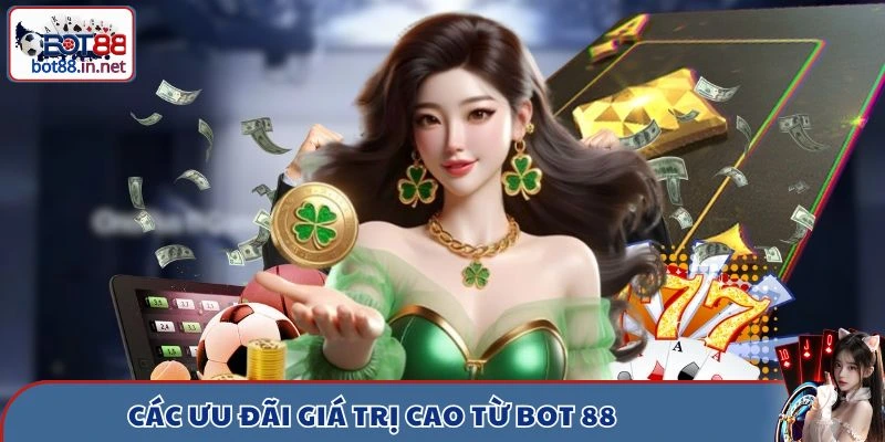 Các ưu đãi giá trị cao từ Bot 88