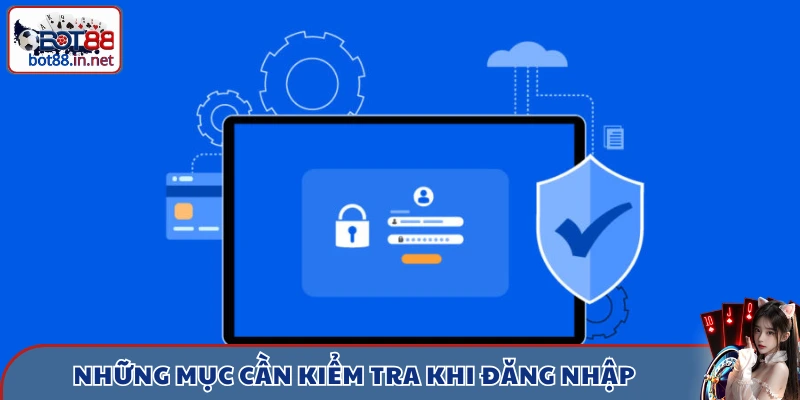 Những mục cần kiểm tra khi đăng nhập