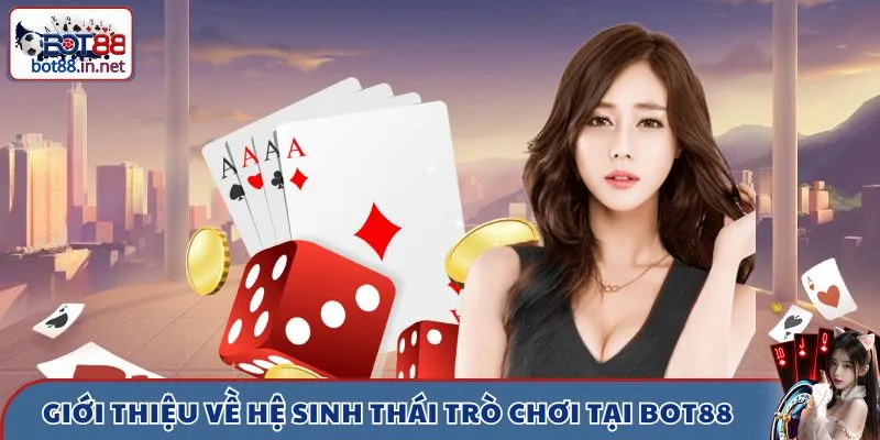 Giới thiệu về hệ sinh thái trò chơi tại Bot88 uy tín 