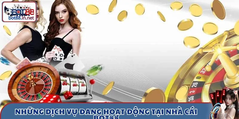 Những dịch vụ đang hoạt động tại nhà cái Bot88 